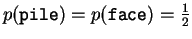 $ p(\mathtt{pile})=p(\mathtt{face})=\frac{1}{2}$